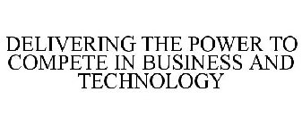 DELIVERING THE POWER TO COMPETE IN BUSINESS AND TECHNOLOGY
