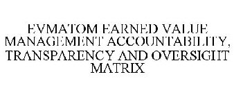 EVMATOM EARNED VALUE MANAGEMENT ACCOUNTABILITY, TRANSPARENCY AND OVERSIGHT MATRIX