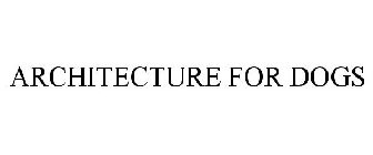 ARCHITECTURE FOR DOGS