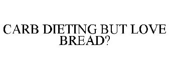 CARB DIETING BUT LOVE BREAD?