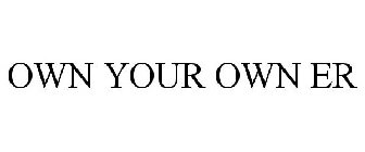 OWN YOUR OWN ER