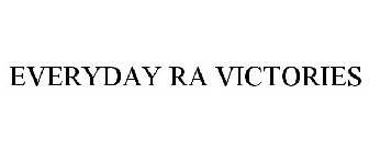 EVERYDAY RA VICTORIES