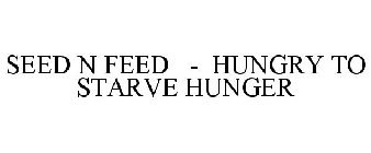 SEED N FEED - HUNGRY TO STARVE HUNGER
