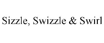 SIZZLE, SWIZZLE & SWIRL