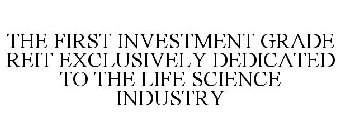 THE FIRST INVESTMENT GRADE REIT EXCLUSIVELY DEDICATED TO THE LIFE SCIENCE INDUSTRY