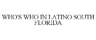 WHO'S WHO IN LATINO SOUTH FLORIDA