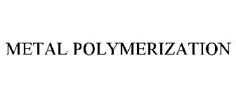 METAL POLYMERIZATION