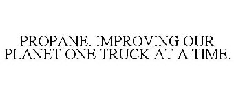 PROPANE. IMPROVING OUR PLANET ONE TRUCK AT A TIME.