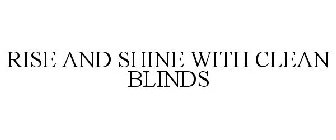 RISE AND SHINE WITH CLEAN BLINDS