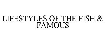 LIFESTYLES OF THE FISH & FAMOUS