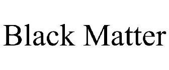 BLACK MATTER