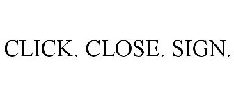 CLICK. CLOSE. SIGN.