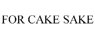 FOR CAKE SAKE