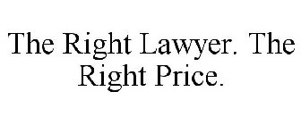 THE RIGHT LAWYER. THE RIGHT PRICE.