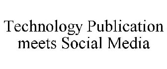 TECHNOLOGY PUBLICATION MEETS SOCIAL MEDIA