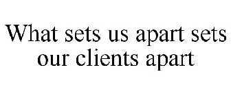 WHAT SETS US APART SETS OUR CLIENTS APART