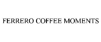 FERRERO COFFEE MOMENTS