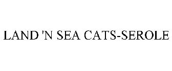 LAND 'N SEA CATS-SEROLE