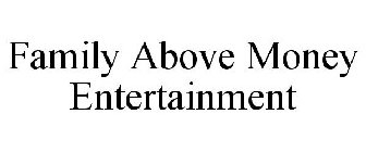 FAMILY ABOVE MONEY ENTERTAINMENT