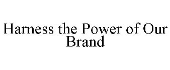 HARNESS THE POWER OF OUR BRAND
