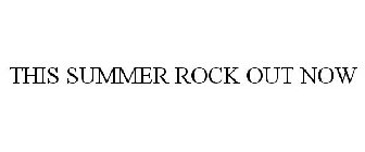 THIS SUMMER ROCK OUT NOW
