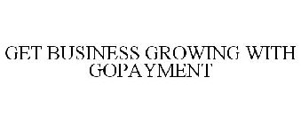 GET BUSINESS GROWING WITH GOPAYMENT
