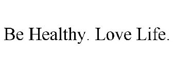 BE HEALTHY. LOVE LIFE.