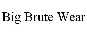 BIG BRUTE WEAR