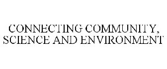 CONNECTING COMMUNITY, SCIENCE AND ENVIRONMENT