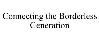 CONNECTING THE BORDERLESS GENERATION
