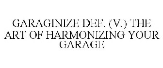 GARAGINIZE DEF. (V.) THE ART OF HARMONIZING YOUR GARAGE