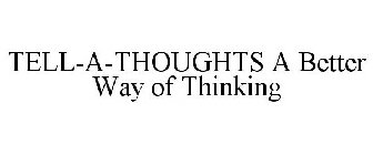 TELL-A-THOUGHTS A BETTER WAY OF THINKING