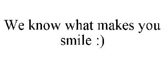 WE KNOW WHAT MAKES YOU SMILE :)
