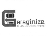 GARAGINIZE DEF. [V.] THE ART OF HARMONIZING YOUR GARAGE.
