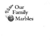 OUR FAMILY MARBLES