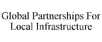 GLOBAL PARTNERSHIPS FOR LOCAL INFRASTRUCTURE
