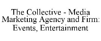 THE COLLECTIVE - MEDIA MARKETING AGENCY AND FIRM: EVENTS, ENTERTAINMENT