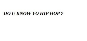 DO U KNOW YO HIP HOP ?