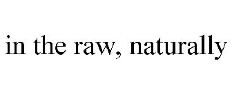 IN THE RAW, NATURALLY