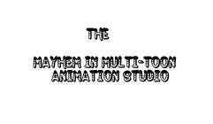 THE MAYHEM IN MULTI-TOON ANIMATION STUDIO
