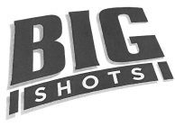 BIG SHOTS