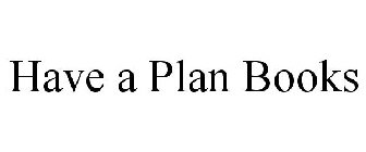 HAVE A PLAN BOOKS