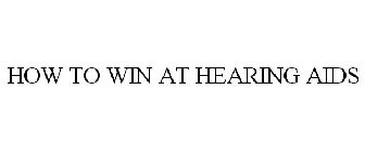 HOW TO WIN AT HEARING AIDS