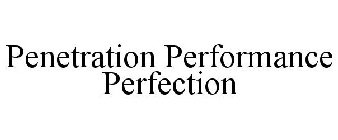 PENETRATION PERFORMANCE PERFECTION