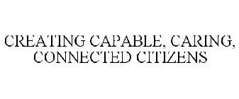 CREATING CAPABLE, CARING, CONNECTED CITIZENS