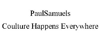 PAULSAMUELS COULTURE HAPPENS EVERYWHERE