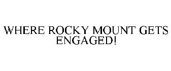 WHERE ROCKY MOUNT GETS ENGAGED!