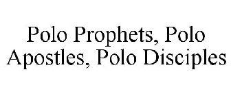 POLO PROPHETS, POLO APOSTLES, POLO DISCIPLES