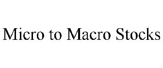 MICRO TO MACRO STOCKS