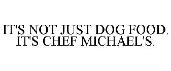 IT'S NOT JUST DOG FOOD. IT'S CHEF MICHAEL'S.